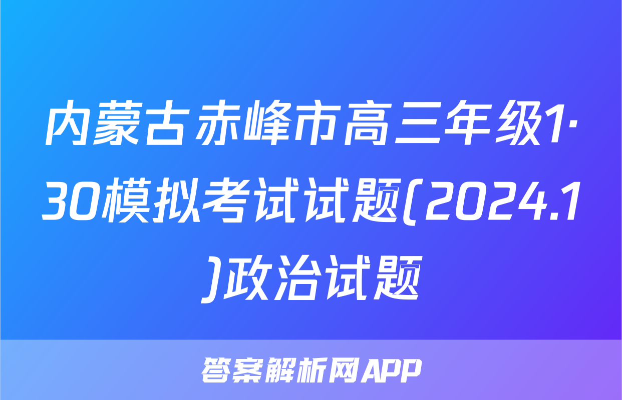 内蒙古赤峰市高三年级1·30模拟考试试题(2024.1)政治试题