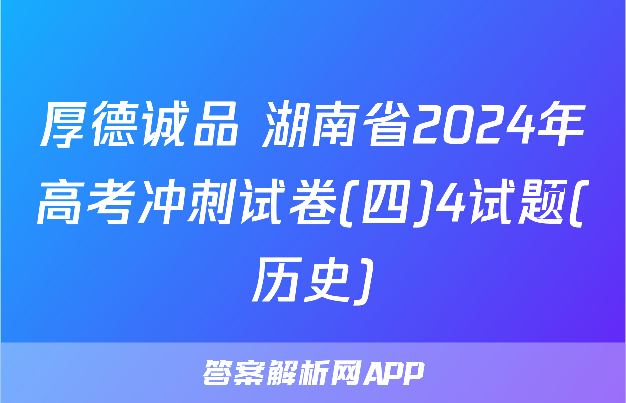 厚德诚品 湖南省2024年高考冲刺试卷(四)4试题(历史)