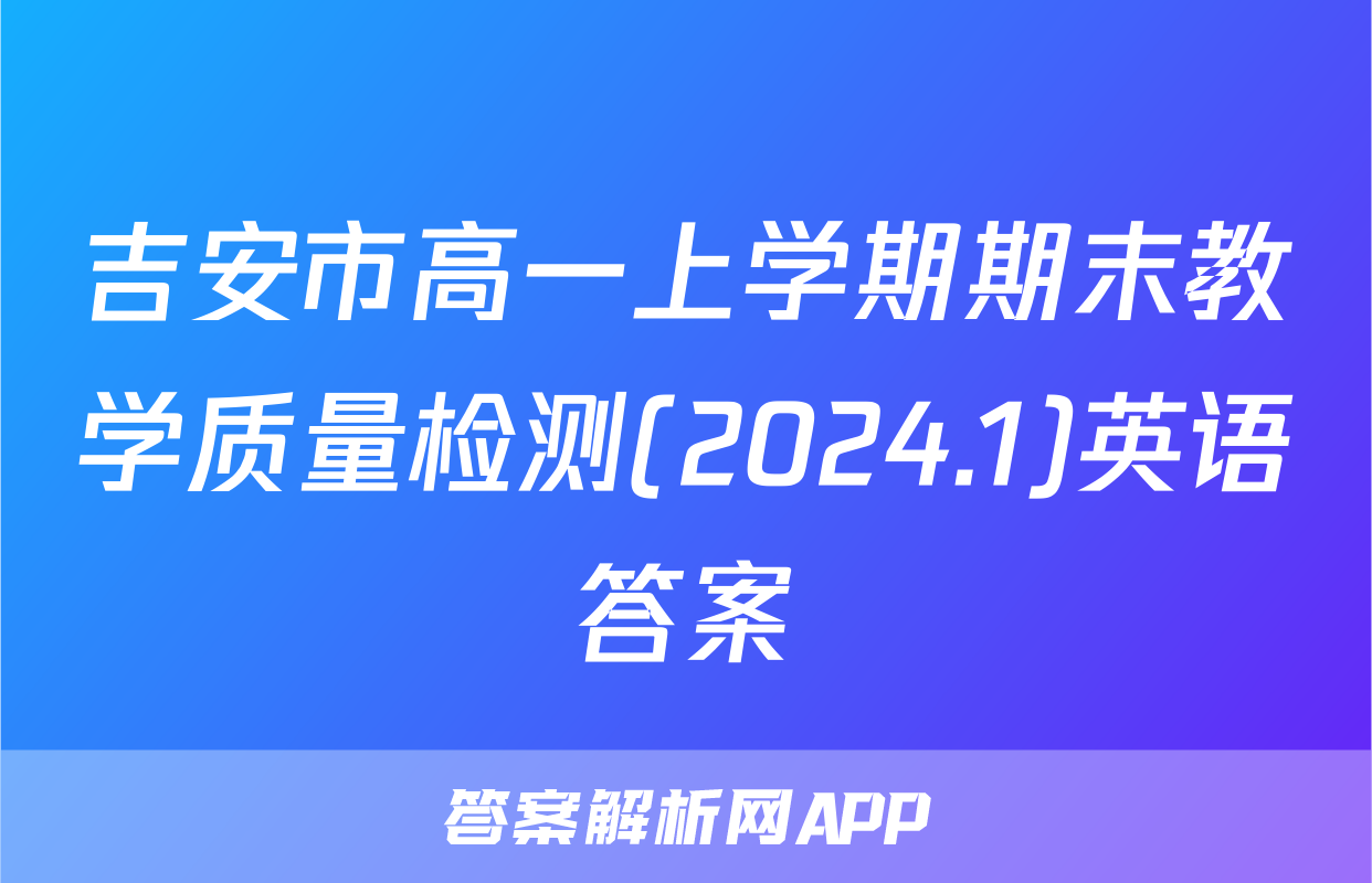 吉安市高一上学期期末教学质量检测(2024.1)英语答案