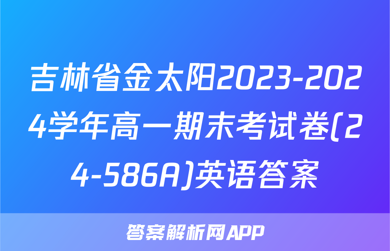 吉林省金太阳2023-2024学年高一期末考试卷(24-586A)英语答案
