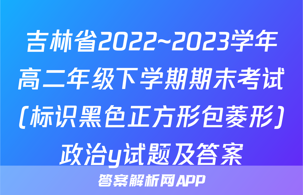 吉林省2022~2023学年高二年级下学期期末考试(标识黑色正方形包菱形)政治y试题及答案