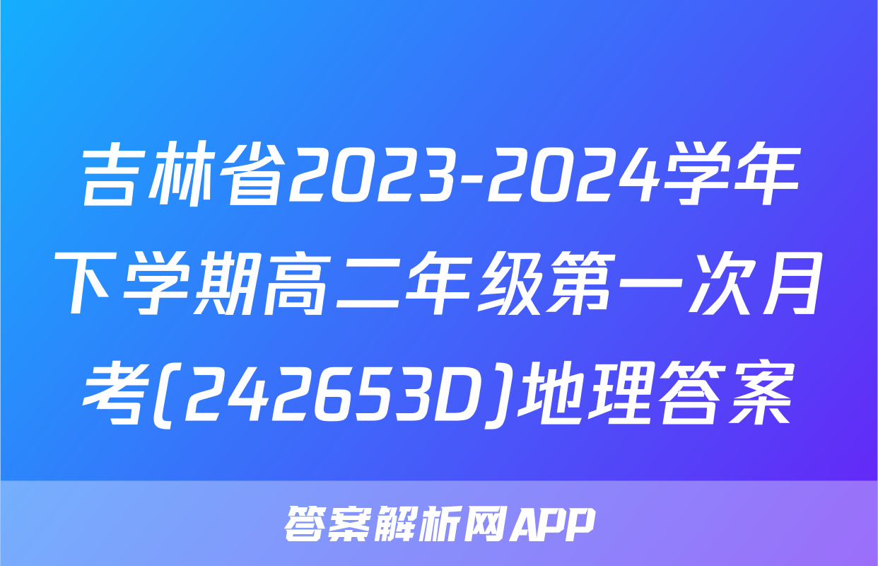 吉林省2023-2024学年下学期高二年级第一次月考(242653D)地理答案