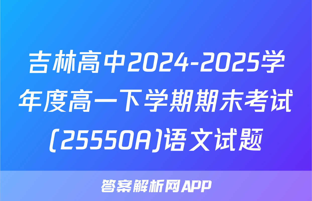 吉林高中2024-2025学年度高一下学期期末考试(25550A)语文试题