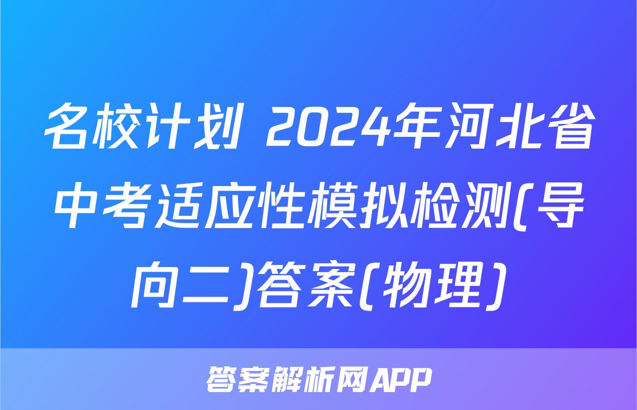 名校计划 2024年河北省中考适应性模拟检测(导向二)答案(物理)