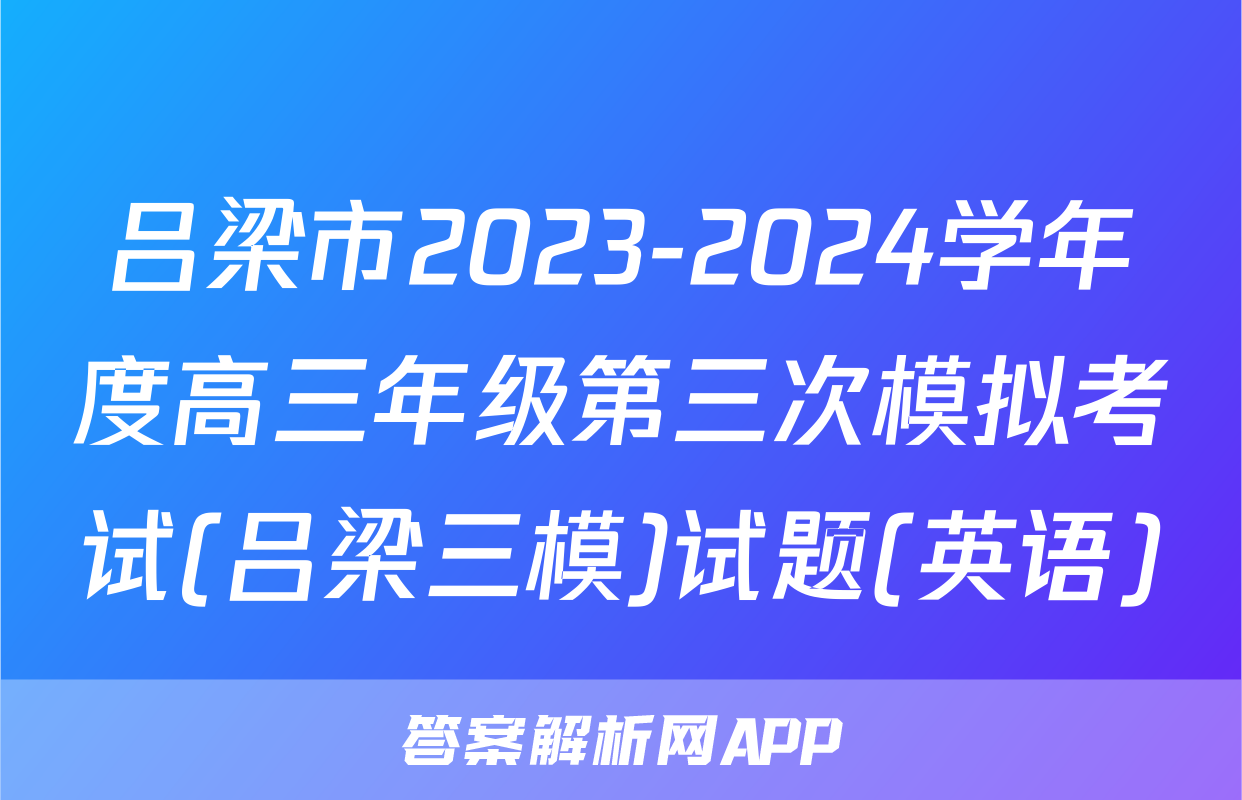 吕梁市2023-2024学年度高三年级第三次模拟考试(吕梁三模)试题(英语)