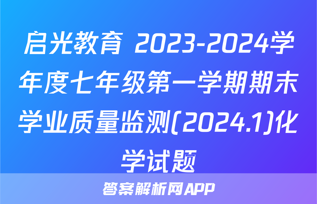 启光教育 2023-2024学年度七年级第一学期期末学业质量监测(2024.1)化学试题