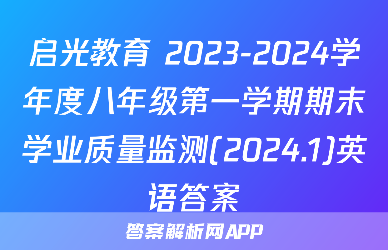 启光教育 2023-2024学年度八年级第一学期期末学业质量监测(2024.1)英语答案