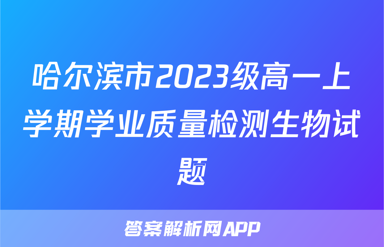 哈尔滨市2023级高一上学期学业质量检测生物试题