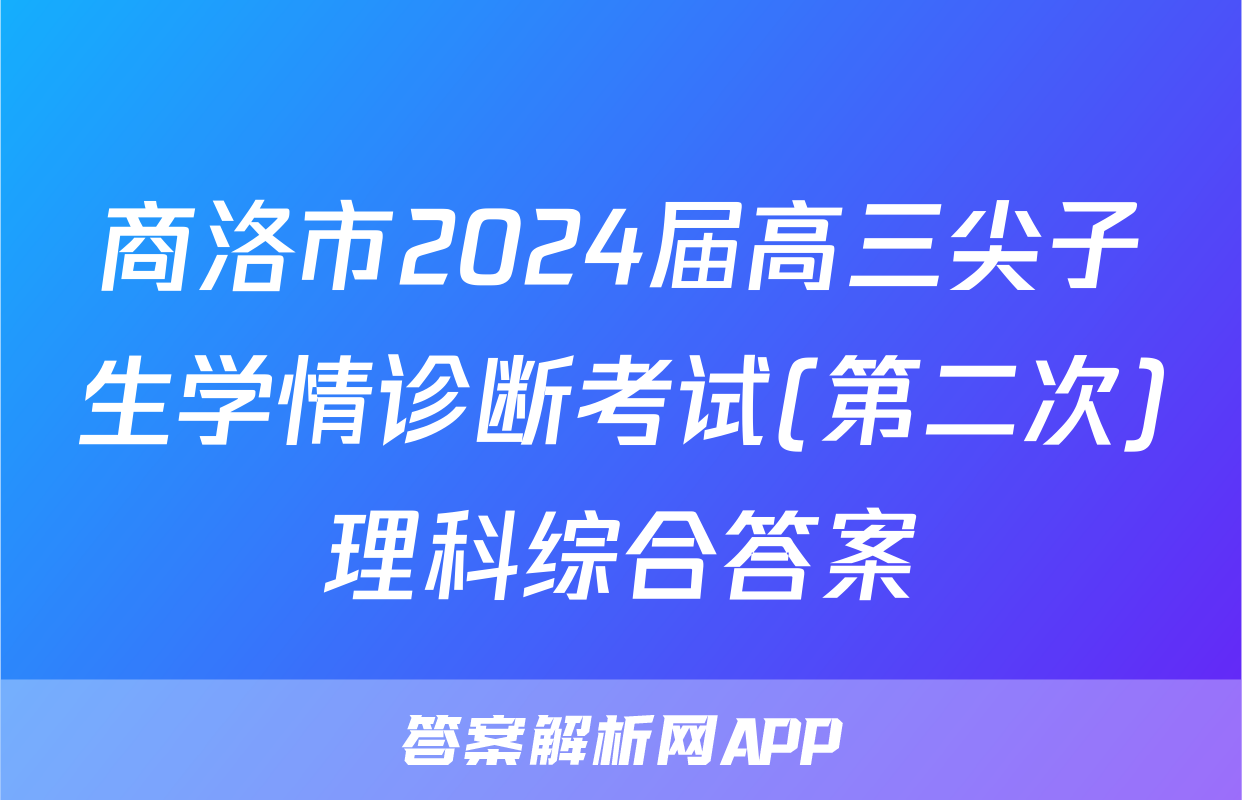 商洛市2024届高三尖子生学情诊断考试(第二次)理科综合答案