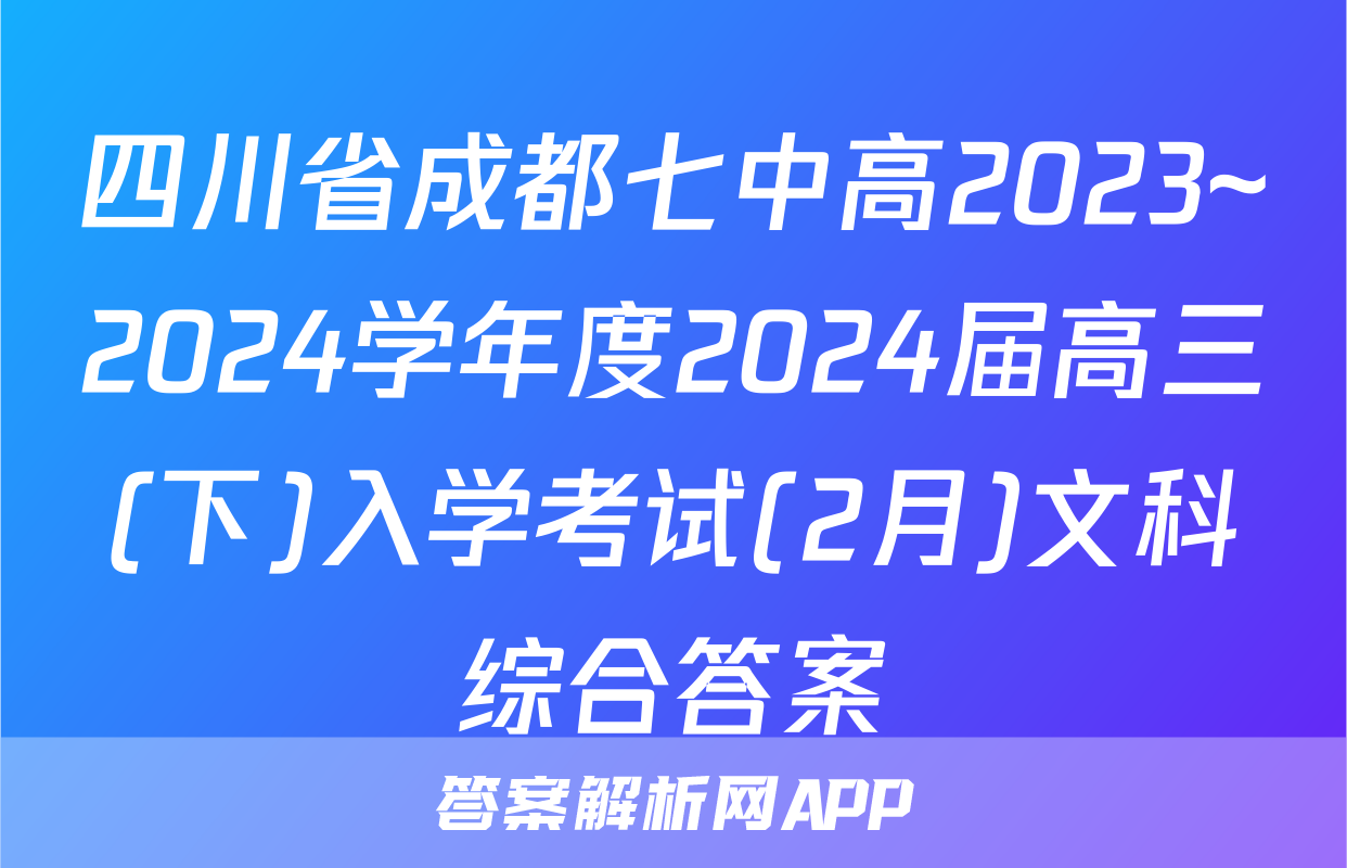 四川省成都七中高2023~2024学年度2024届高三(下)入学考试(2月)文科综合答案