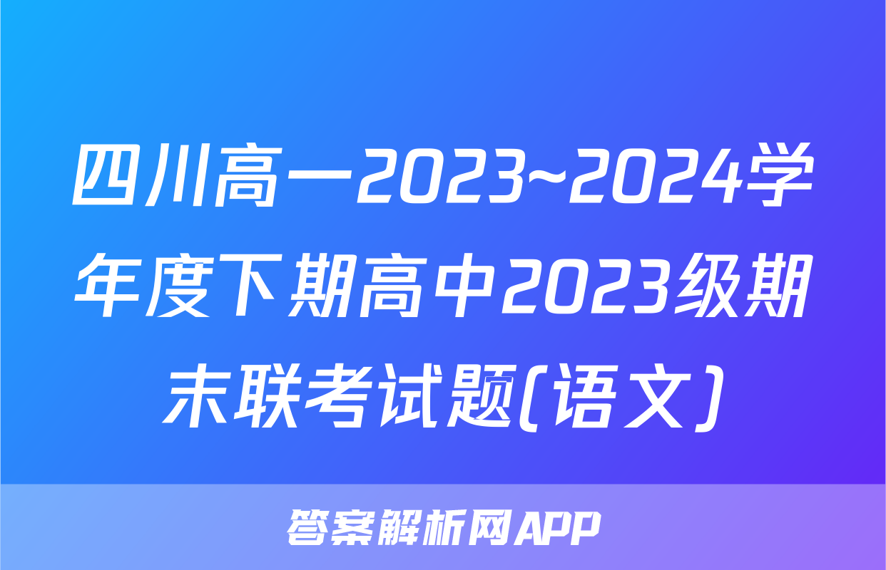 四川高一2023~2024学年度下期高中2023级期末联考试题(语文)