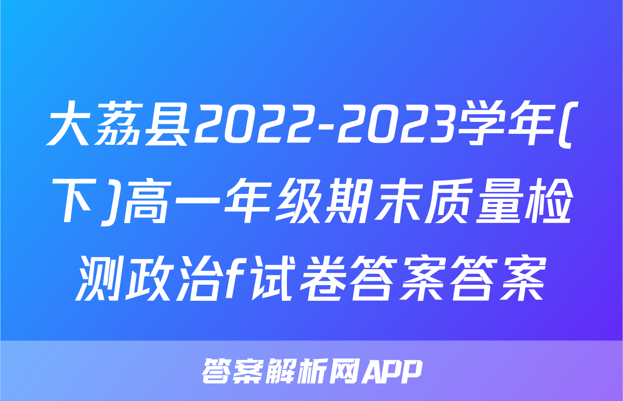 大荔县2022-2023学年(下)高一年级期末质量检测政治f试卷答案答案
