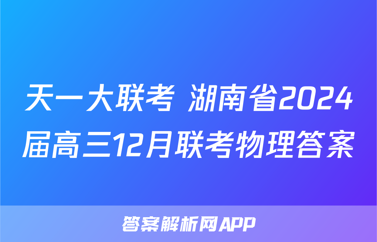 天一大联考 湖南省2024届高三12月联考物理答案