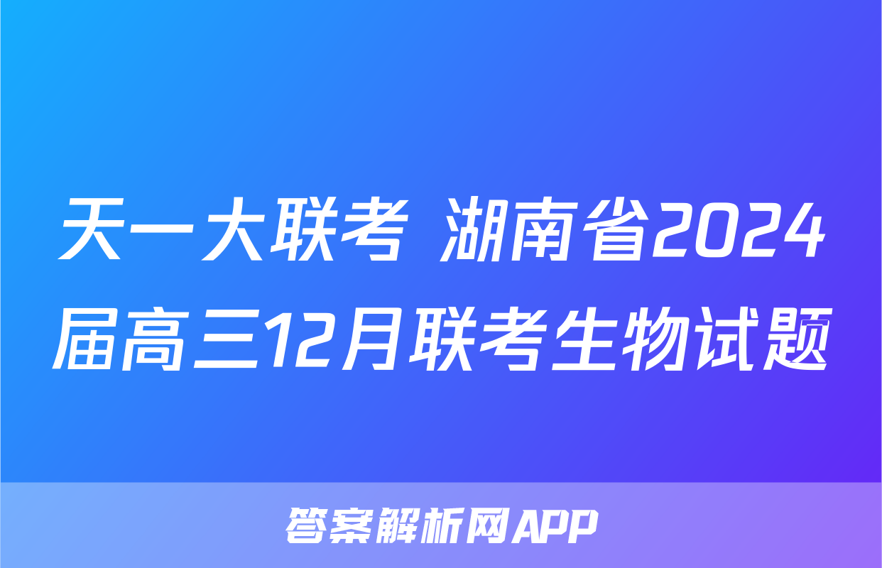 天一大联考 湖南省2024届高三12月联考生物试题