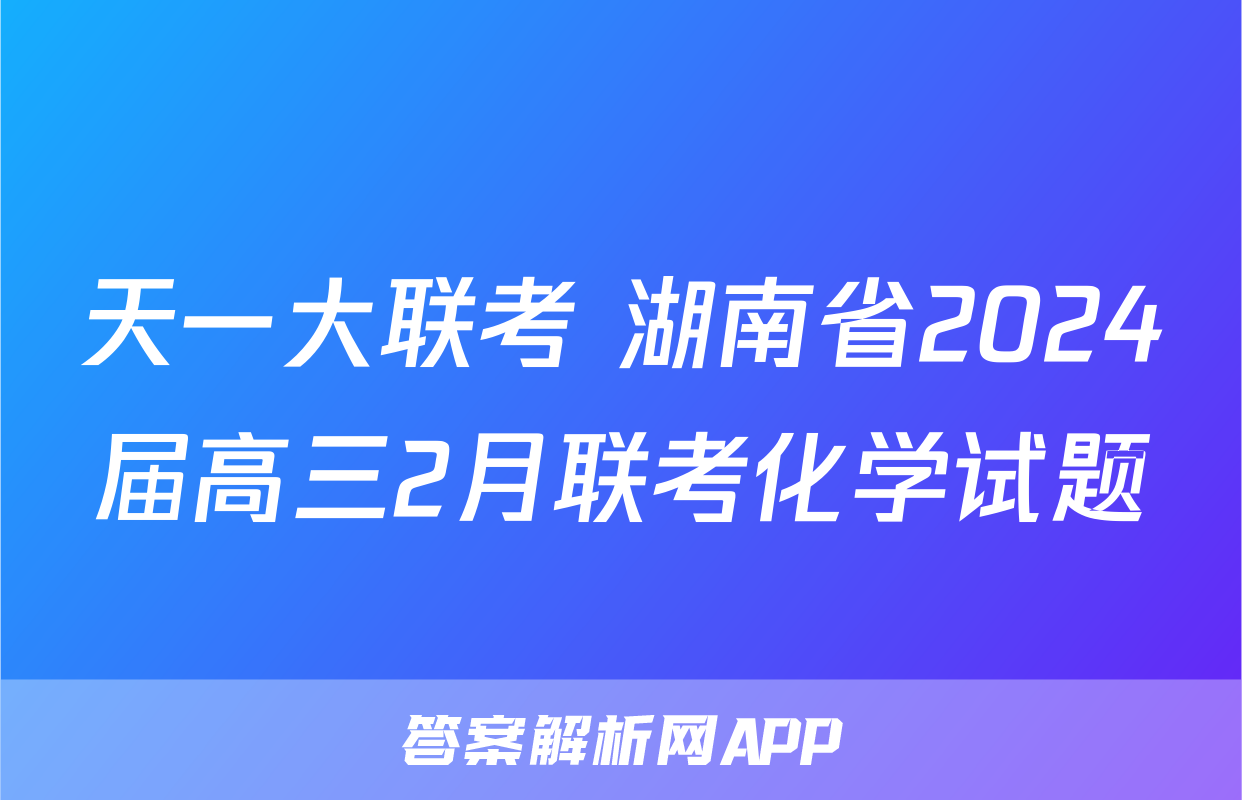 天一大联考 湖南省2024届高三2月联考化学试题