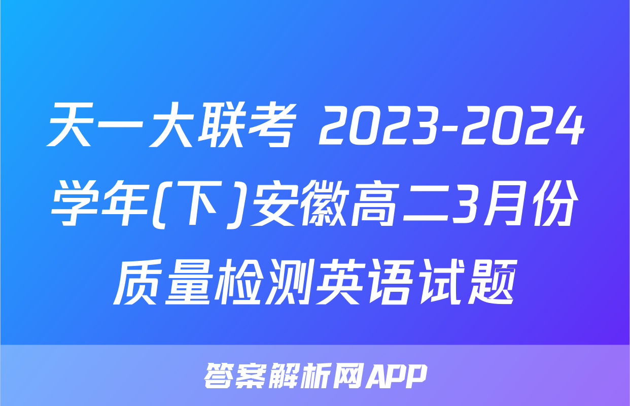 天一大联考 2023-2024学年(下)安徽高二3月份质量检测英语试题