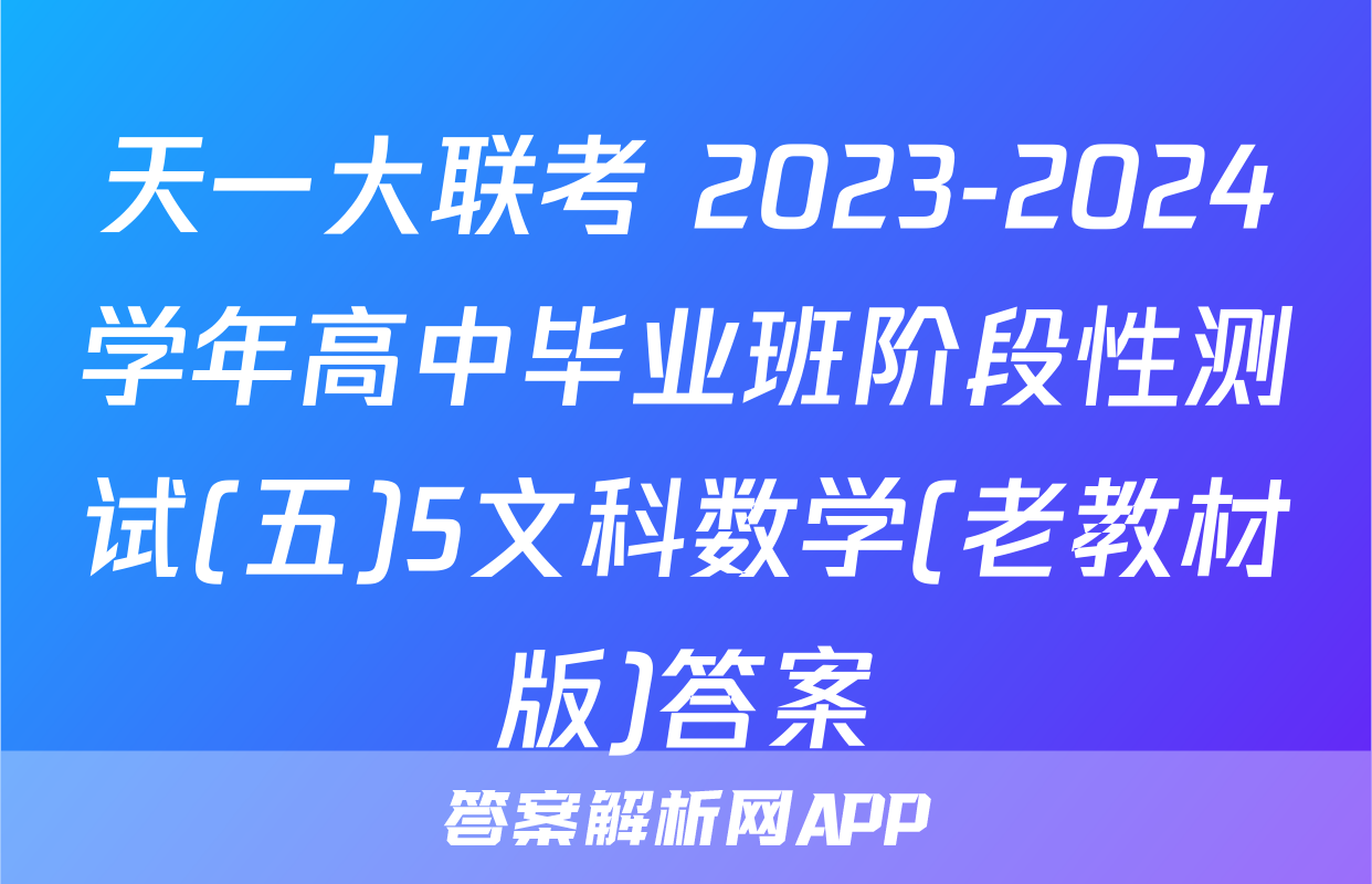 天一大联考 2023-2024学年高中毕业班阶段性测试(五)5文科数学(老教材版)答案