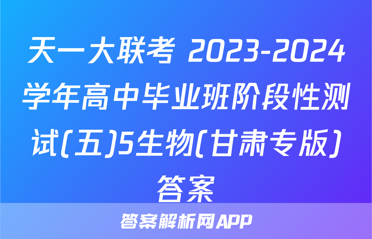 天一大联考 2023-2024学年高中毕业班阶段性测试(五)5生物(甘肃专版)答案