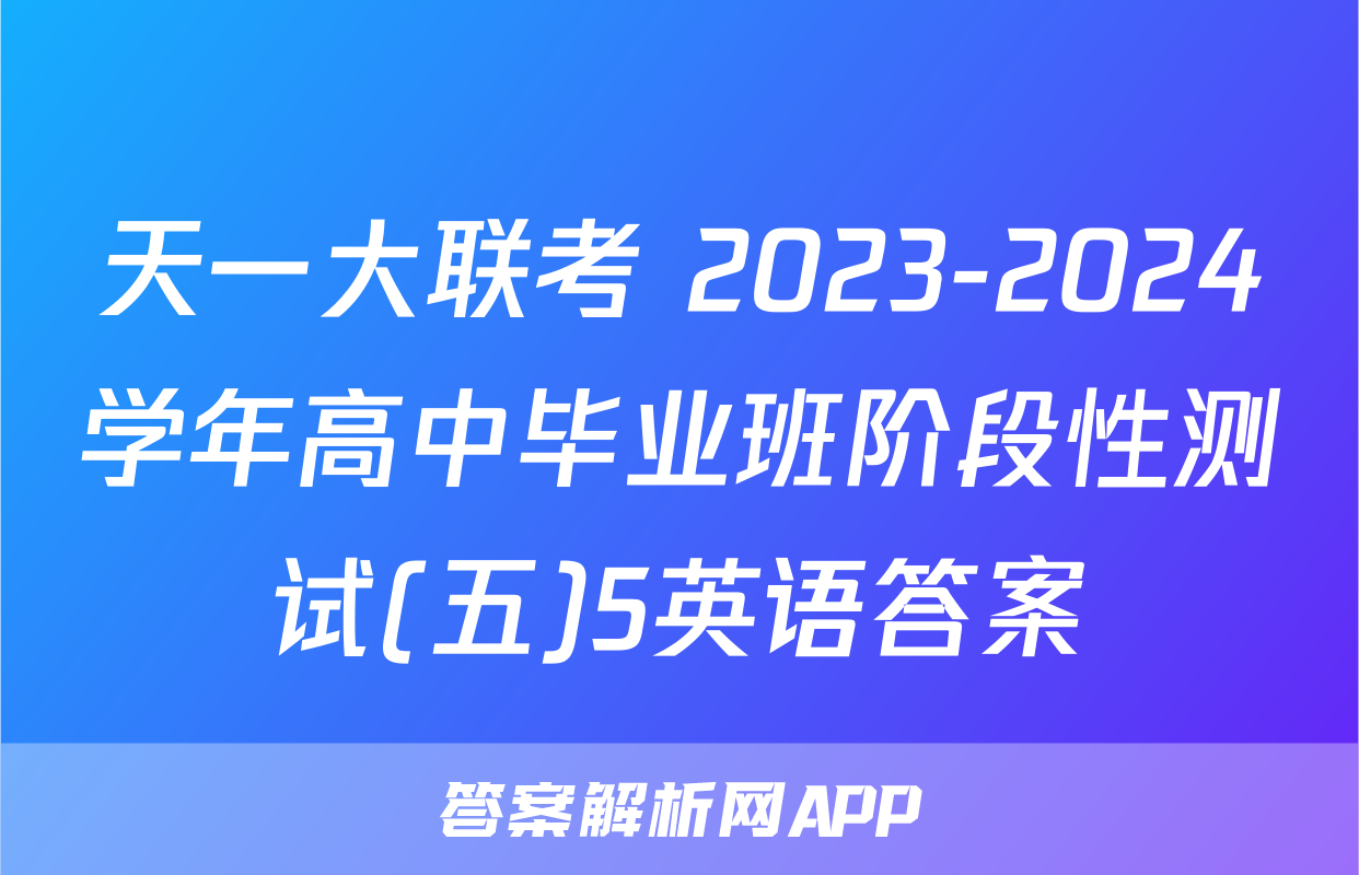 天一大联考 2023-2024学年高中毕业班阶段性测试(五)5英语答案