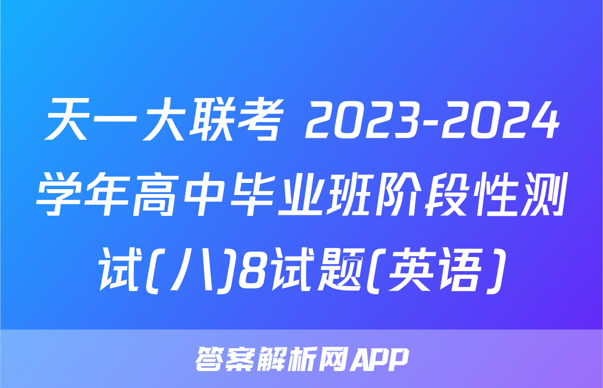 天一大联考 2023-2024学年高中毕业班阶段性测试(八)8试题(英语)