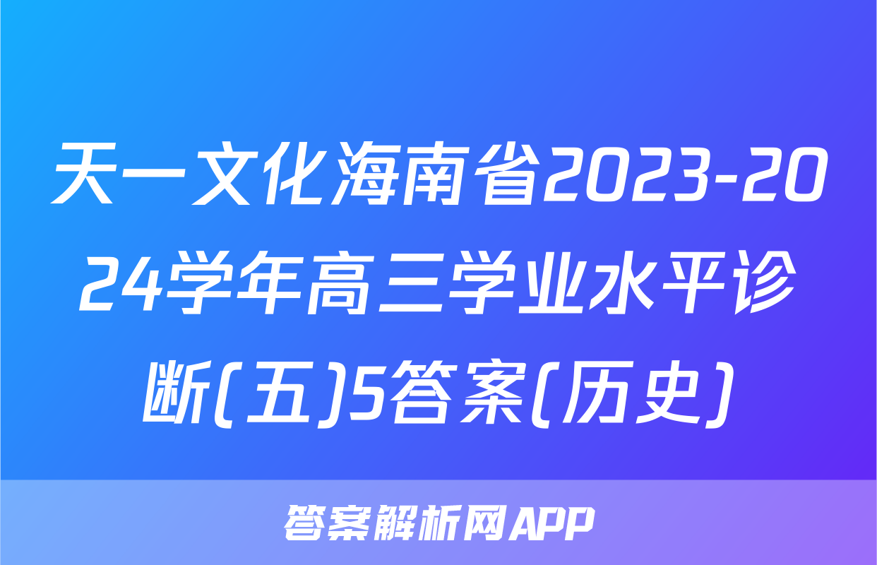 天一文化海南省2023-2024学年高三学业水平诊断(五)5答案(历史)