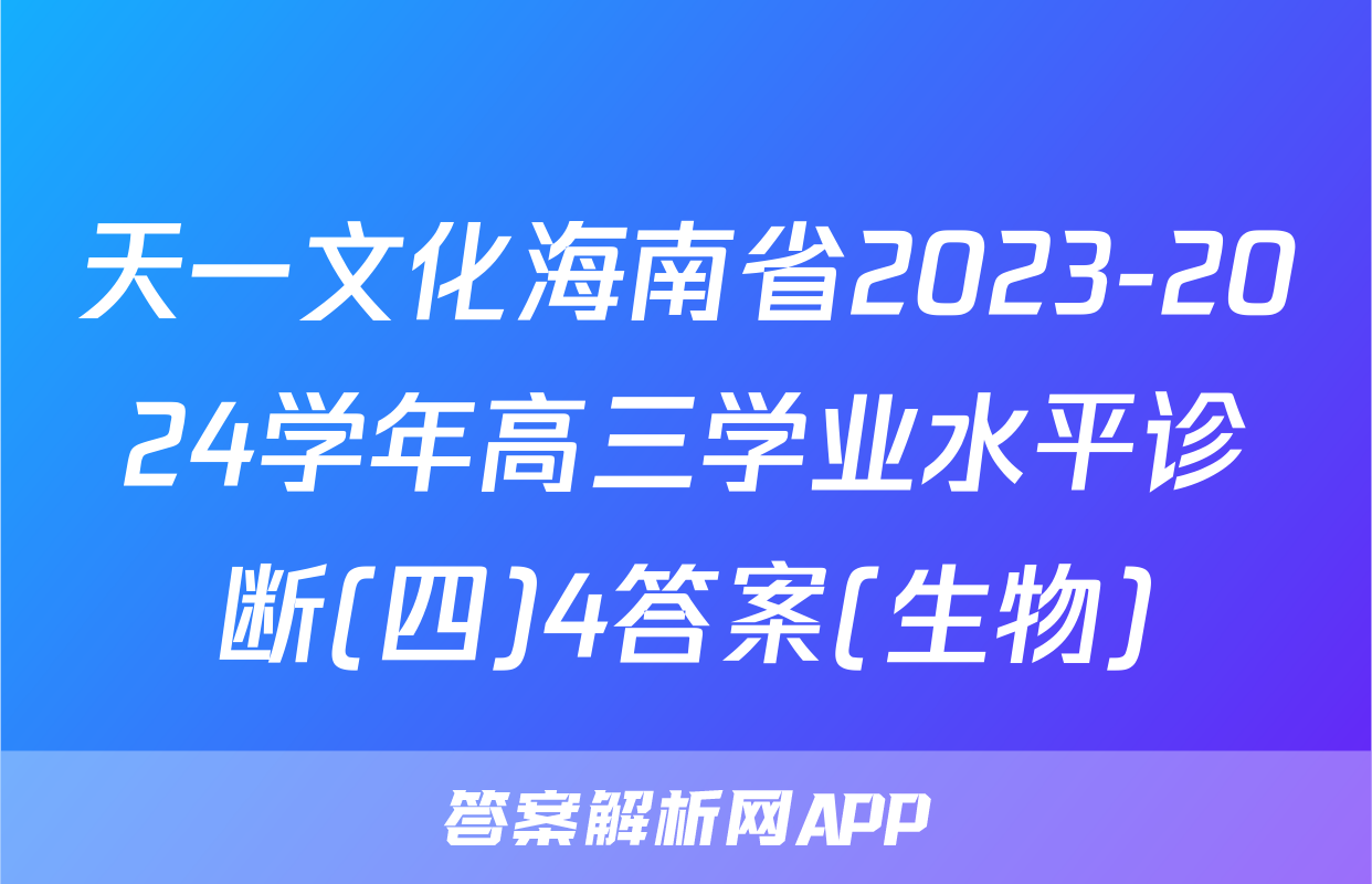 天一文化海南省2023-2024学年高三学业水平诊断(四)4答案(生物)