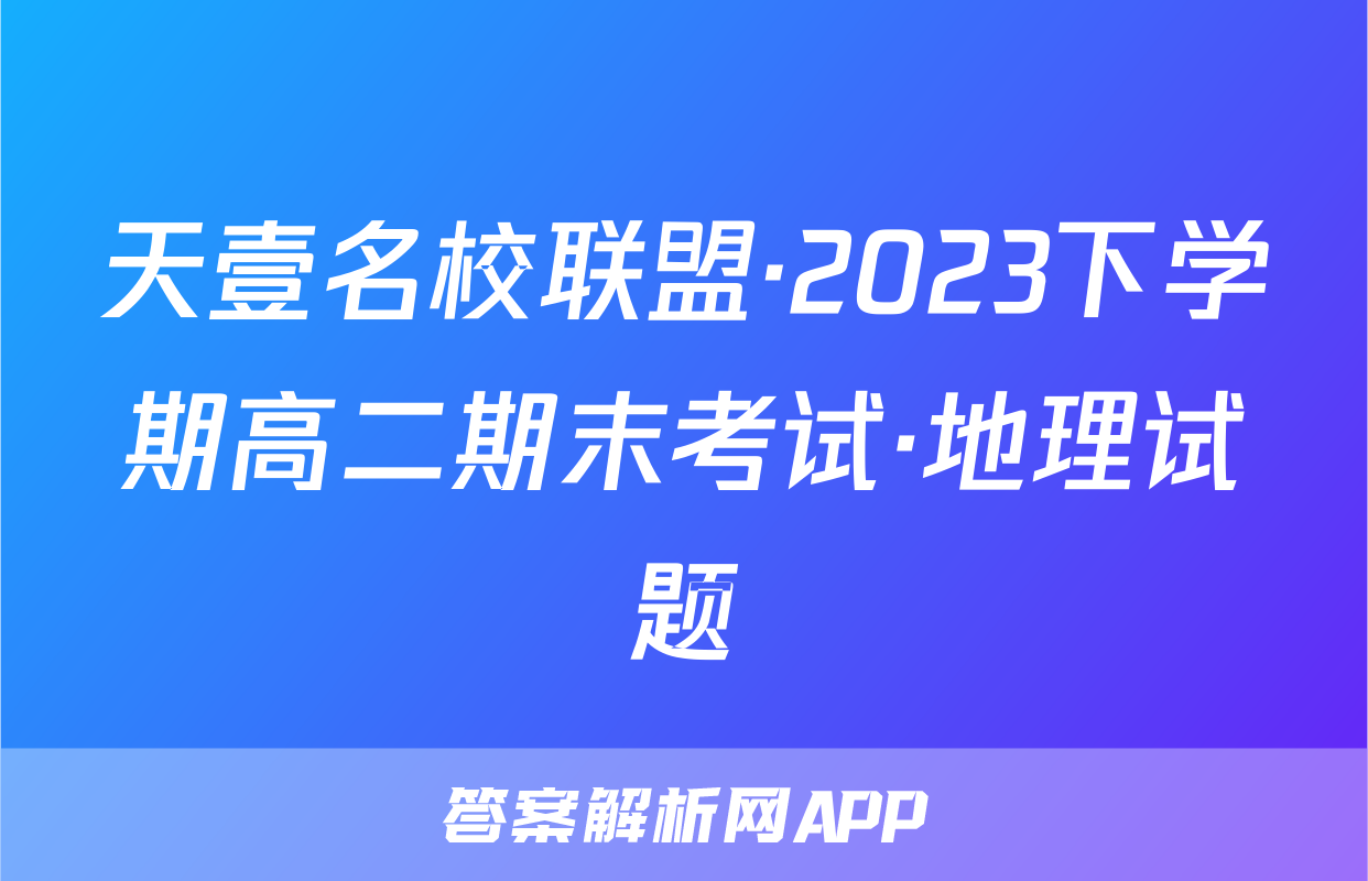 天壹名校联盟·2023下学期高二期末考试·地理试题