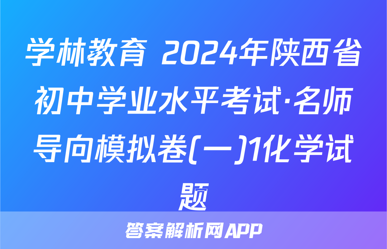 学林教育 2024年陕西省初中学业水平考试·名师导向模拟卷(一)1化学试题