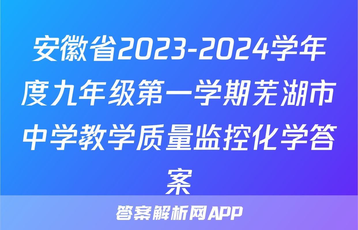 安徽省2023-2024学年度九年级第一学期芜湖市中学教学质量监控化学答案