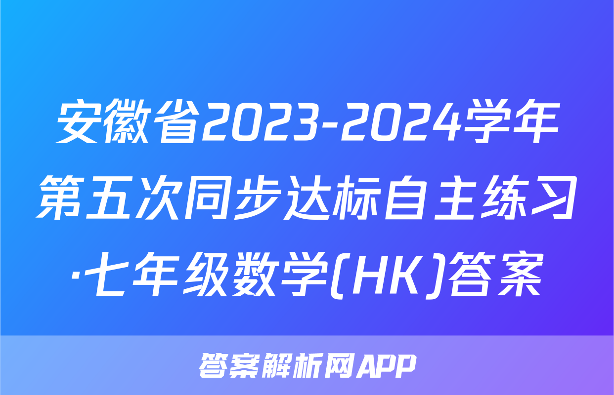 安徽省2023-2024学年第五次同步达标自主练习·七年级数学(HK)答案