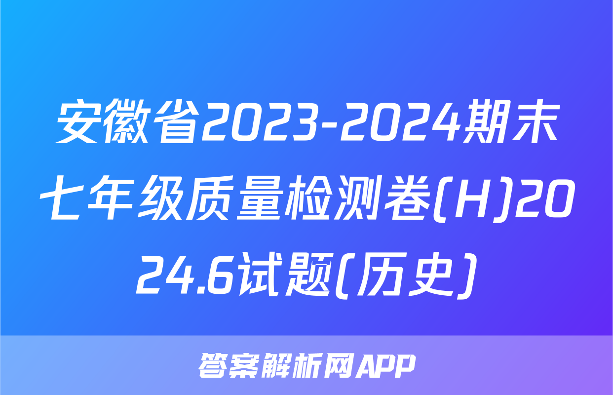 安徽省2023-2024期末七年级质量检测卷(H)2024.6试题(历史)