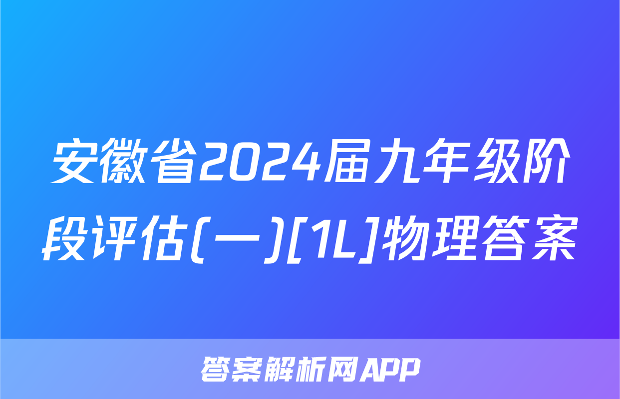安徽省2024届九年级阶段评估(一)[1L]物理答案