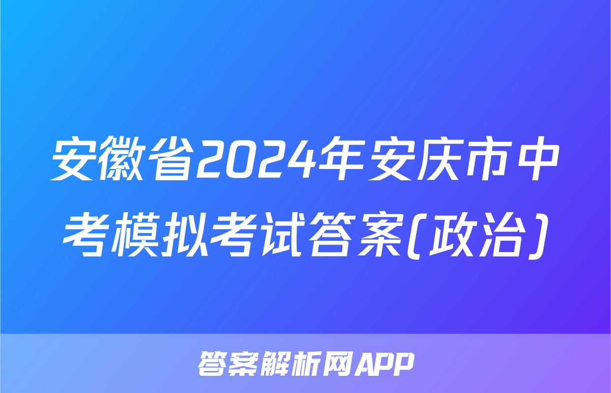 安徽省2024年安庆市中考模拟考试答案(政治)
