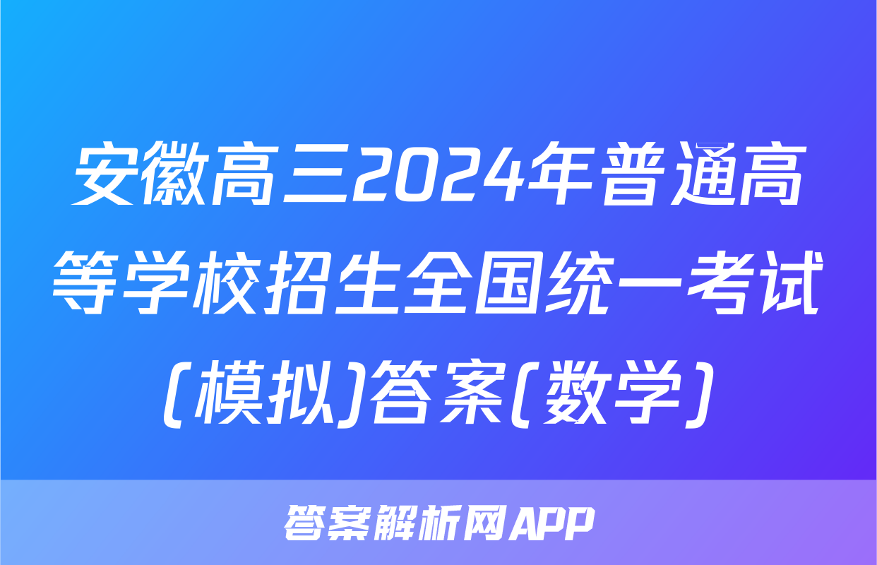 安徽高三2024年普通高等学校招生全国统一考试(模拟)答案(数学)