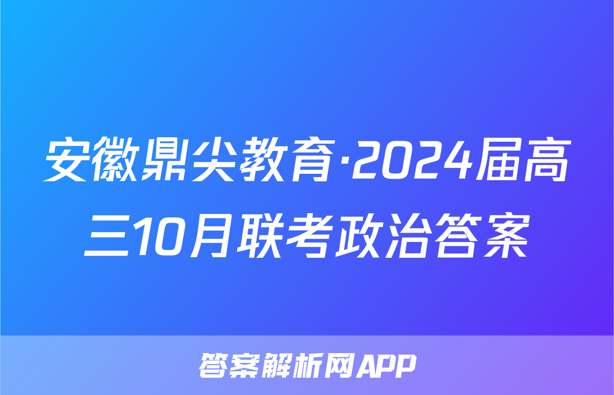 安徽鼎尖教育·2024届高三10月联考政治答案