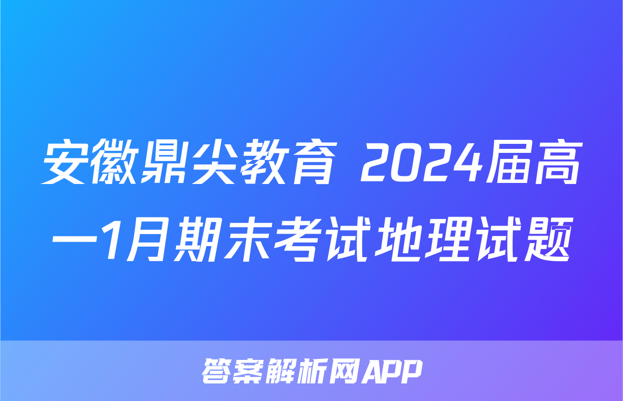 安徽鼎尖教育 2024届高一1月期末考试地理试题