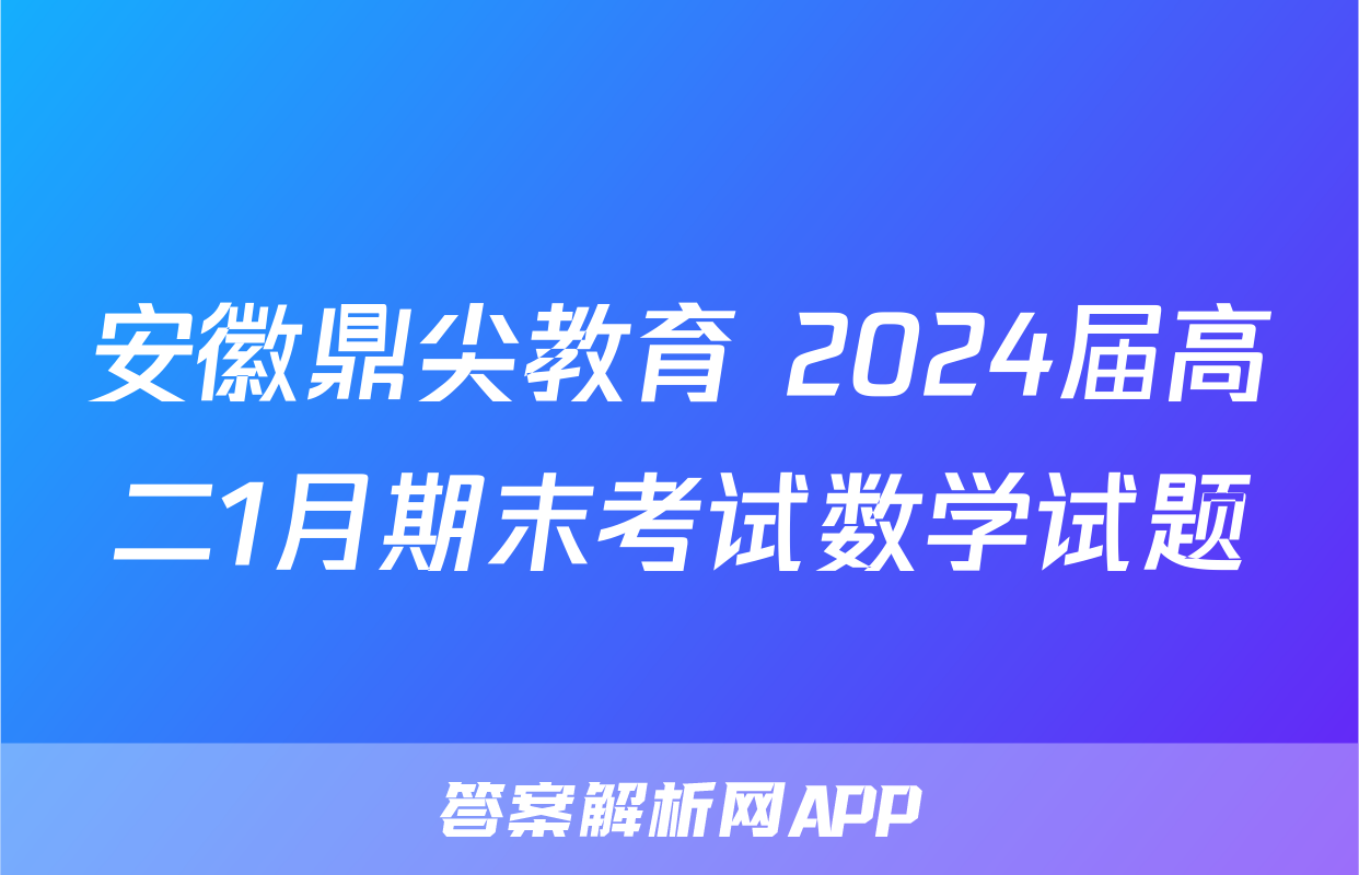 安徽鼎尖教育 2024届高二1月期末考试数学试题