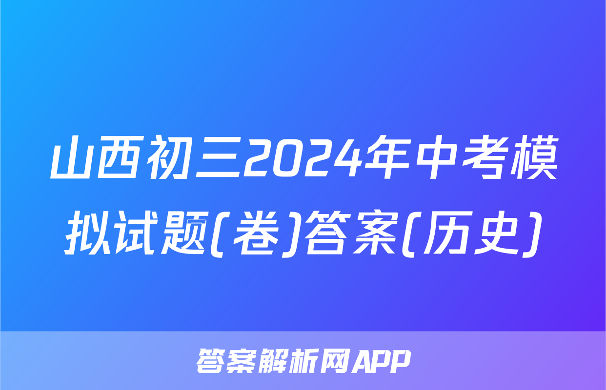 山西初三2024年中考模拟试题(卷)答案(历史)