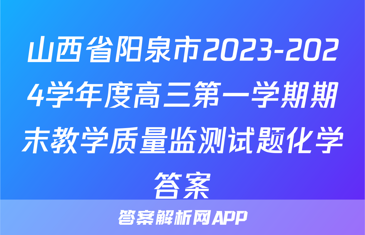 山西省阳泉市2023-2024学年度高三第一学期期末教学质量监测试题化学答案