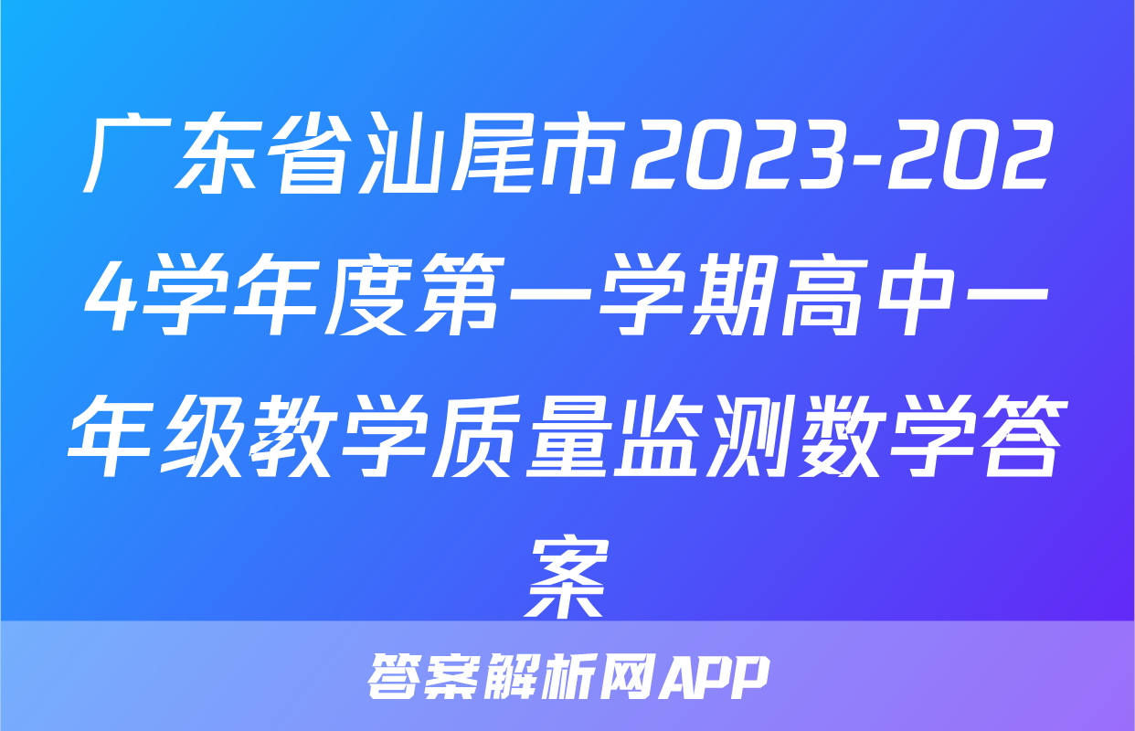 广东省汕尾市2023-2024学年度第一学期高中一年级教学质量监测数学答案