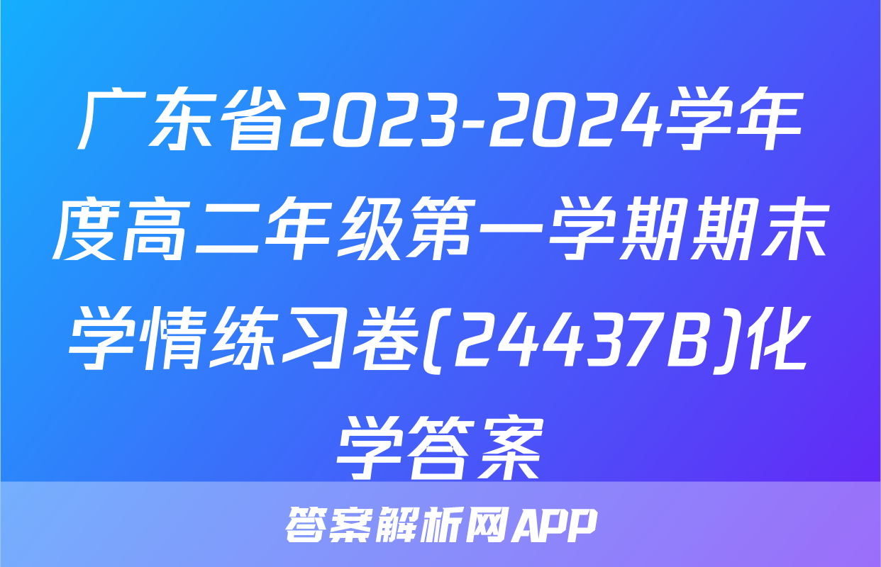 广东省2023-2024学年度高二年级第一学期期末学情练习卷(24437B)化学答案