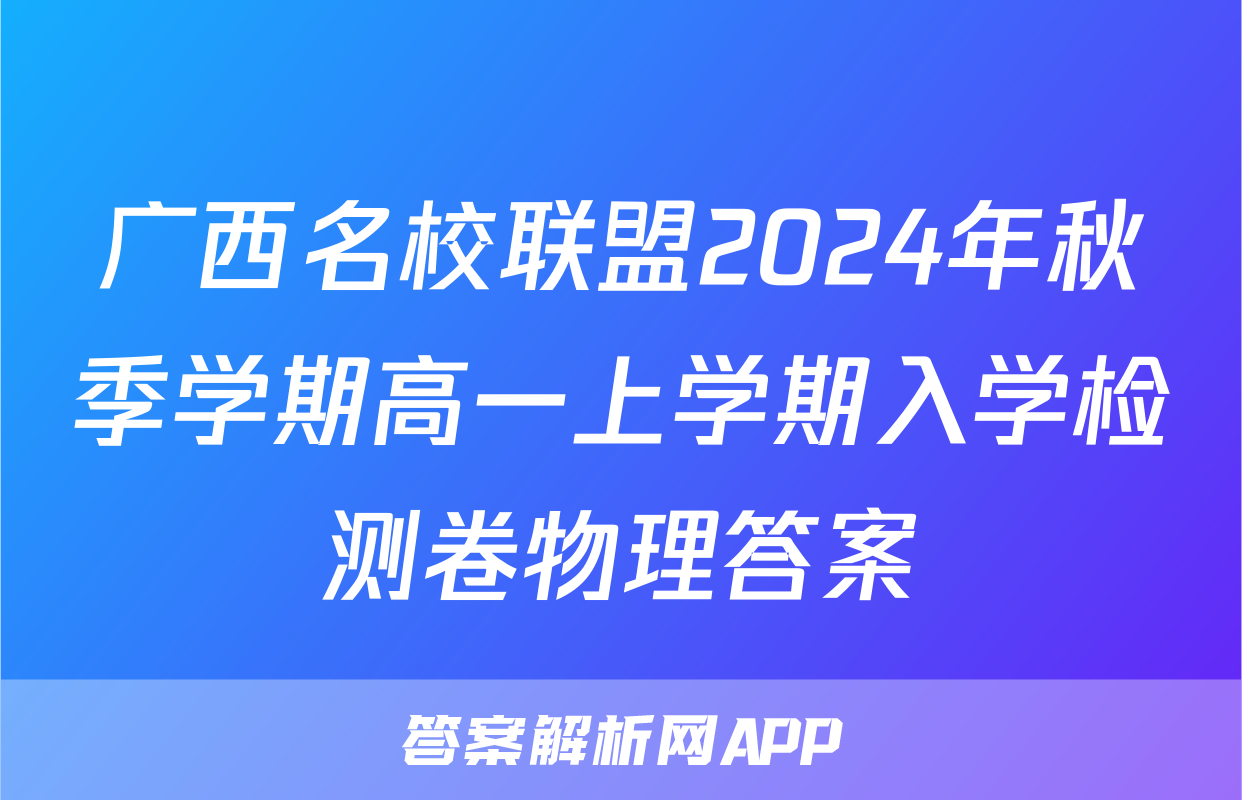 广西名校联盟2024年秋季学期高一上学期入学检测卷物理答案
