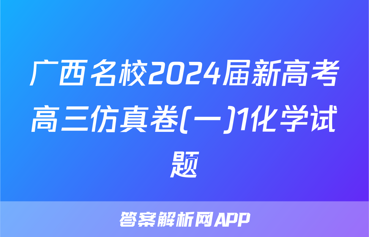 广西名校2024届新高考高三仿真卷(一)1化学试题