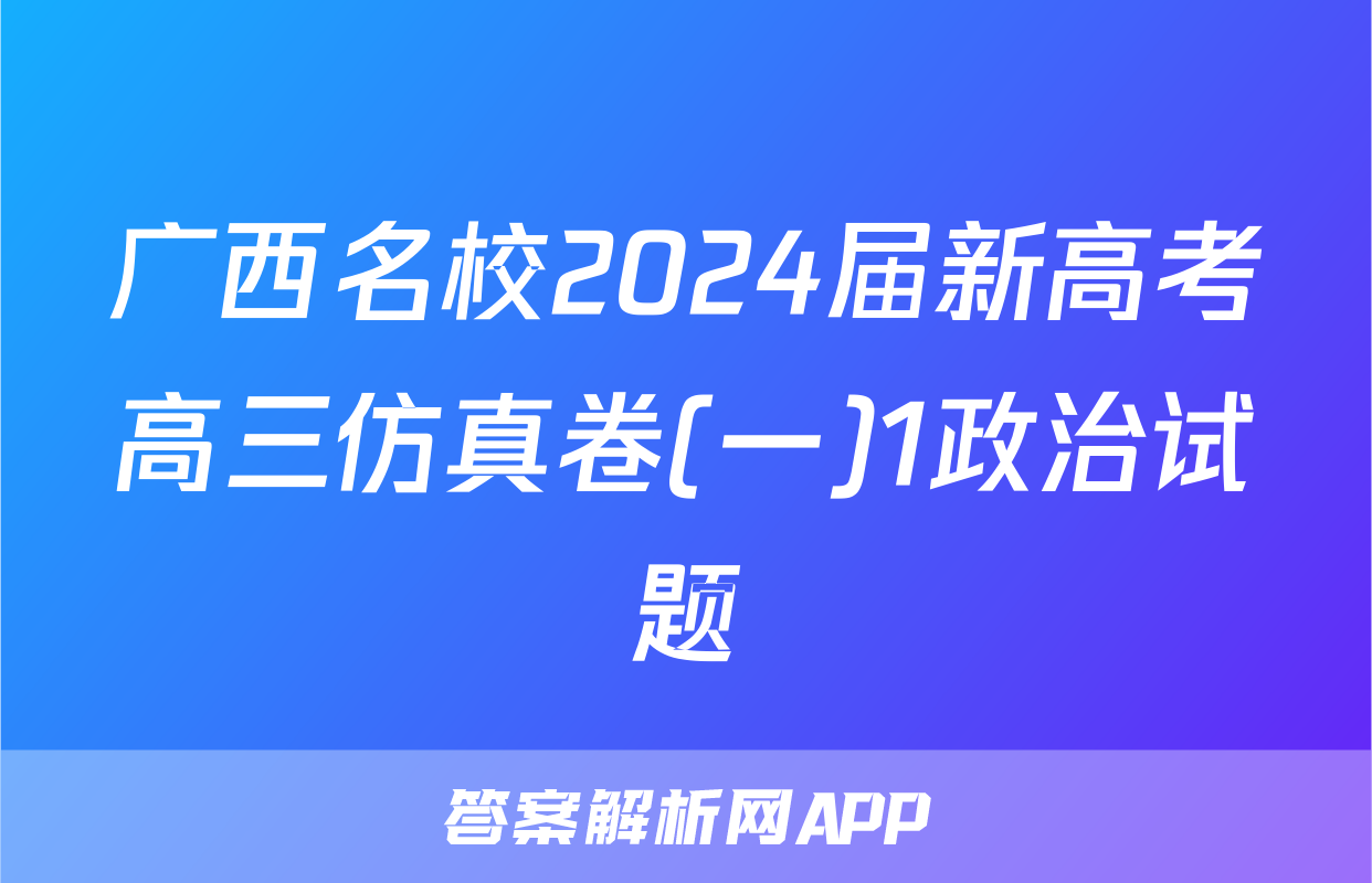 广西名校2024届新高考高三仿真卷(一)1政治试题