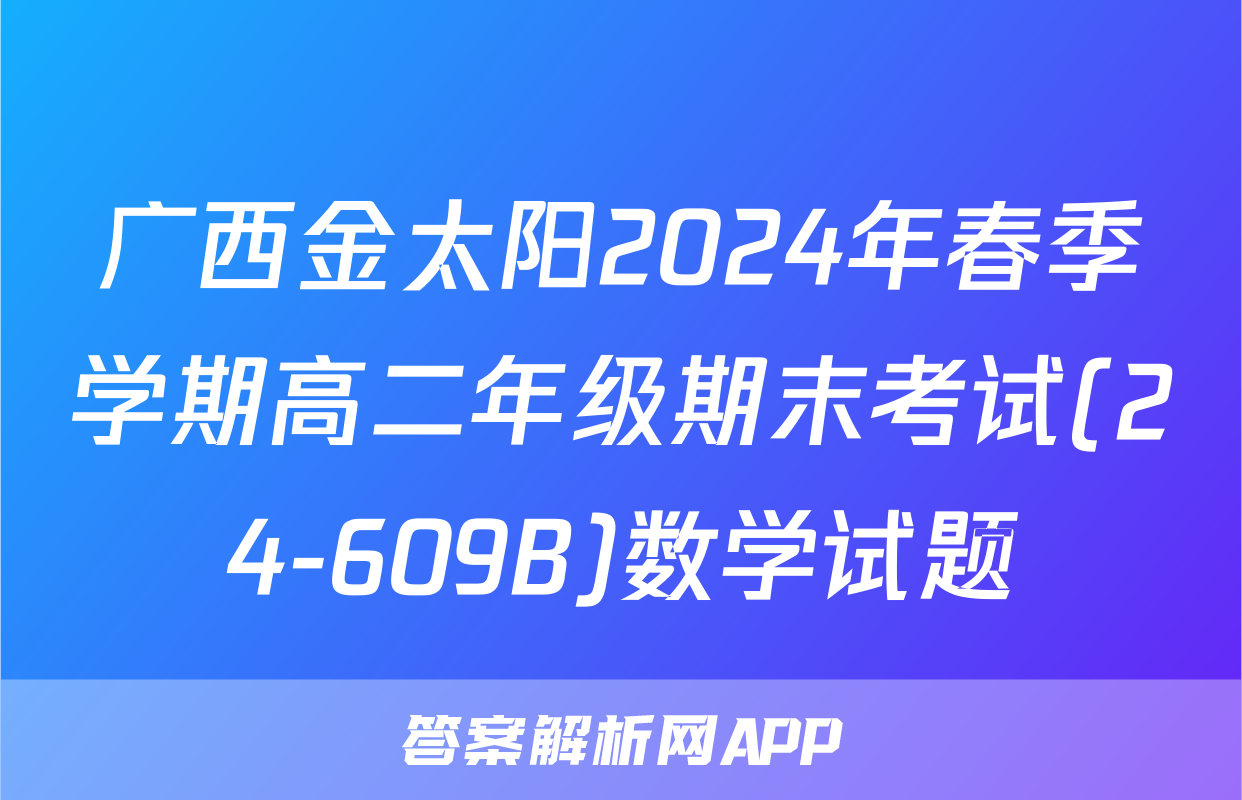 广西金太阳2024年春季学期高二年级期末考试(24-609B)数学试题