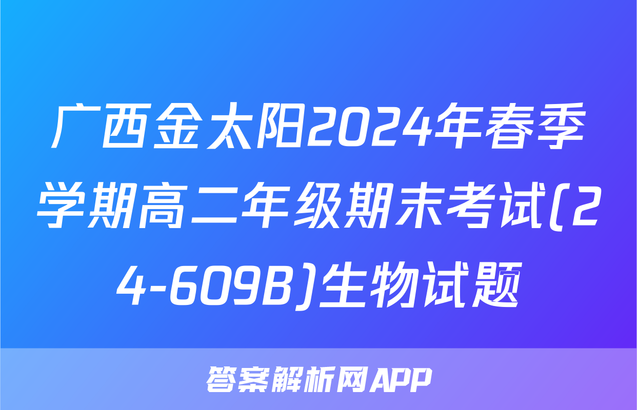 广西金太阳2024年春季学期高二年级期末考试(24-609B)生物试题