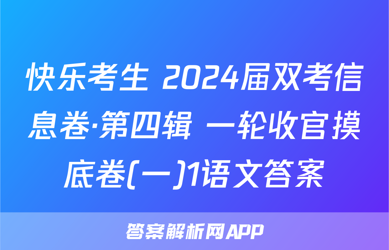快乐考生 2024届双考信息卷·第四辑 一轮收官摸底卷(一)1语文答案