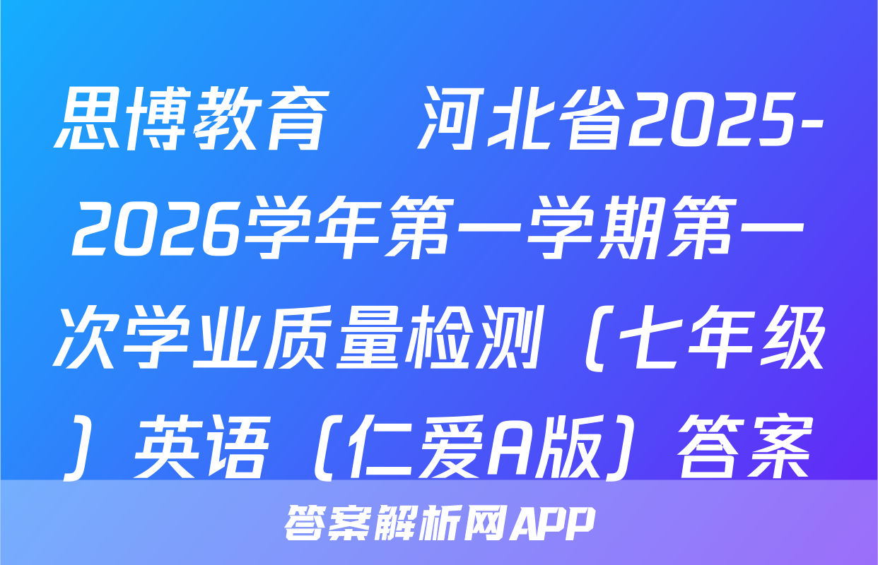 思博教育•河北省2025-2026学年第一学期第一次学业质量检测（七年级）英语（仁爱A版）答案