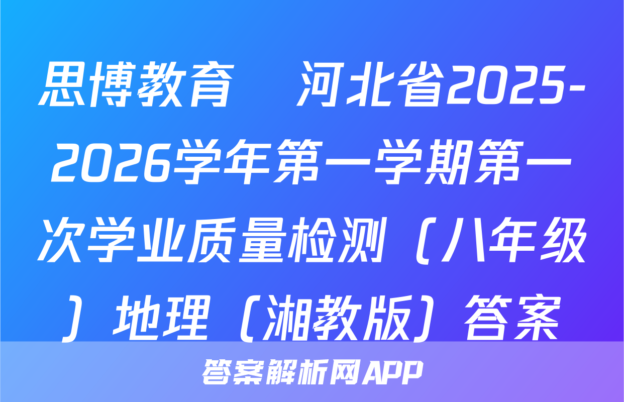 思博教育•河北省2025-2026学年第一学期第一次学业质量检测（八年级）地理（湘教版）答案