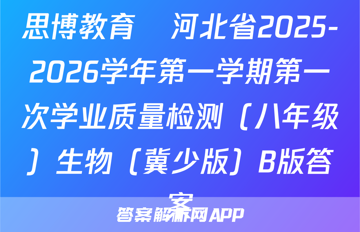 思博教育•河北省2025-2026学年第一学期第一次学业质量检测（八年级）生物（冀少版）B版答案